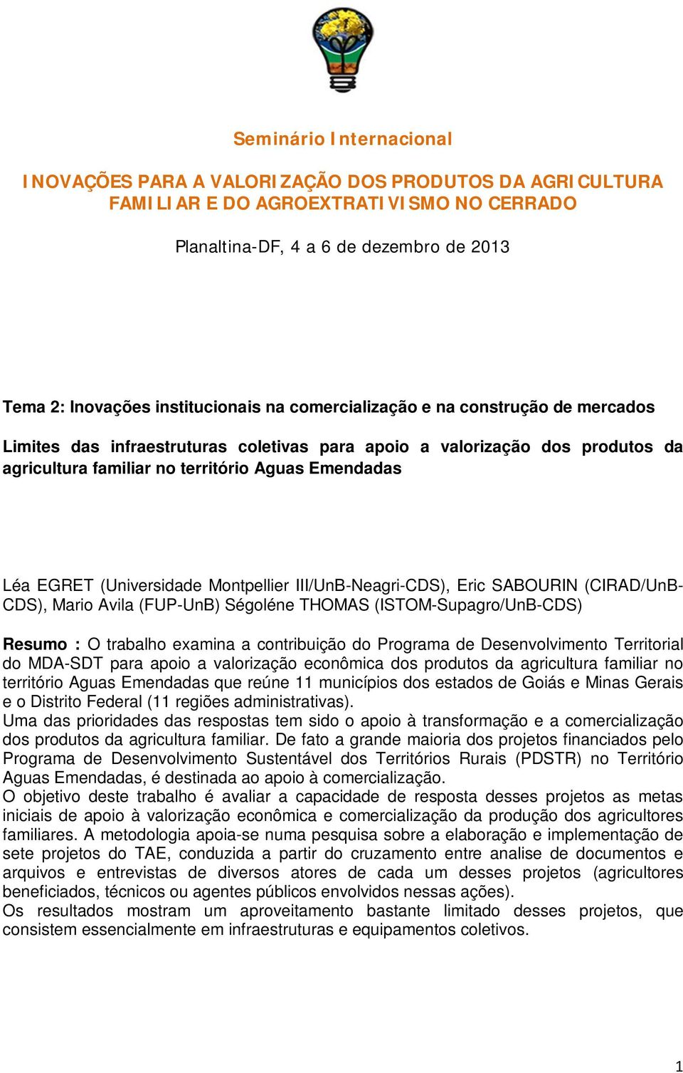 Montpellier III/UnB-Neagri-CDS), Eric SABOURIN (CIRAD/UnB- CDS), Mario Avila (FUP-UnB) Ségoléne THOMAS (ISTOM-Supagro/UnB-CDS) Resumo : O trabalho examina a contribuição do Programa de