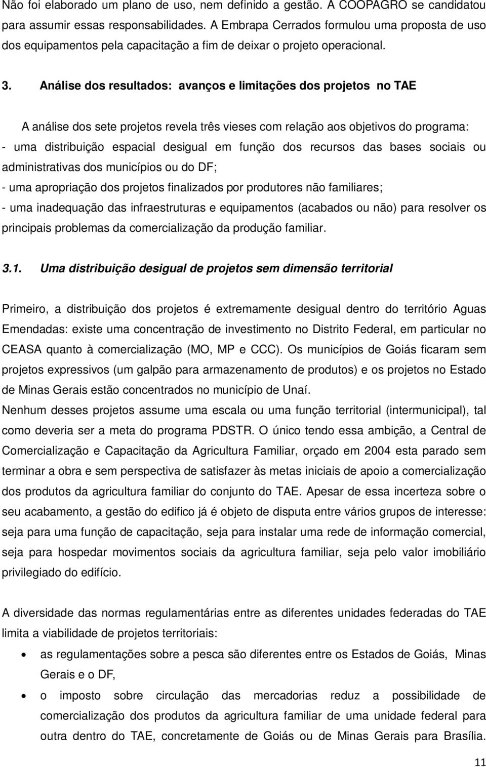 Análise dos resultados: avanços e limitações dos projetos no TAE A análise dos sete projetos revela três vieses com relação aos objetivos do programa: - uma distribuição espacial desigual em função