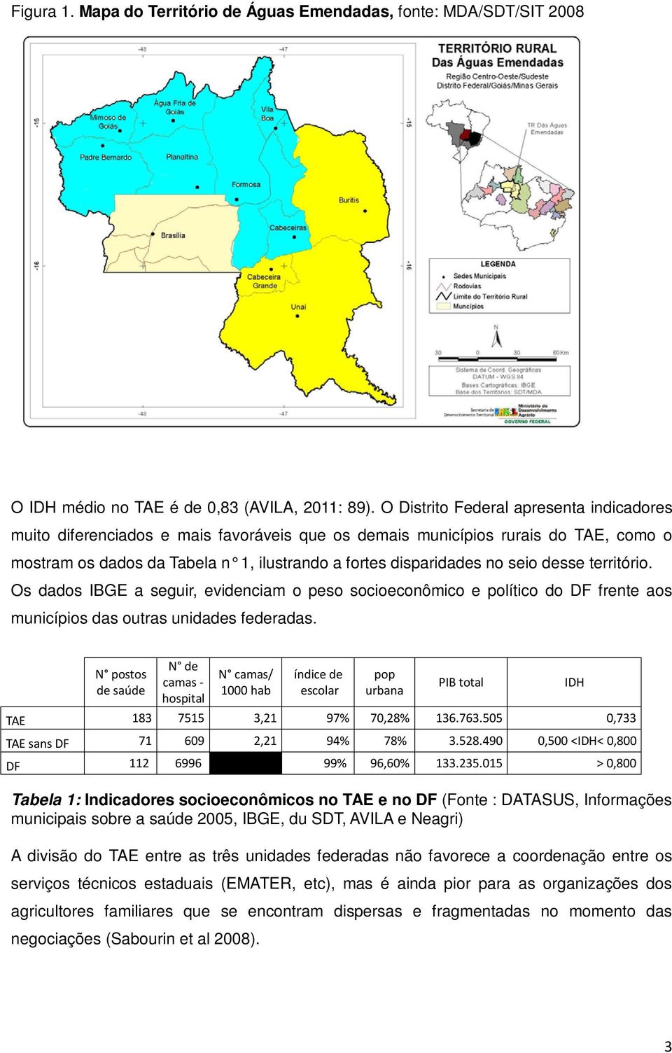 desse território. Os dados IBGE a seguir, evidenciam o peso socioeconômico e político do DF frente aos municípios das outras unidades federadas.