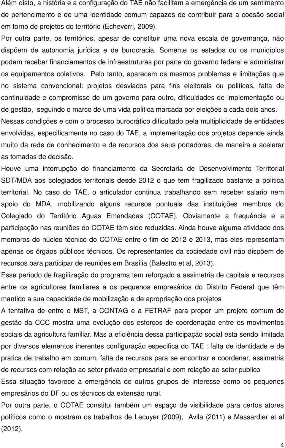 Somente os estados ou os municípios podem receber financiamentos de infraestruturas por parte do governo federal e administrar os equipamentos coletivos.