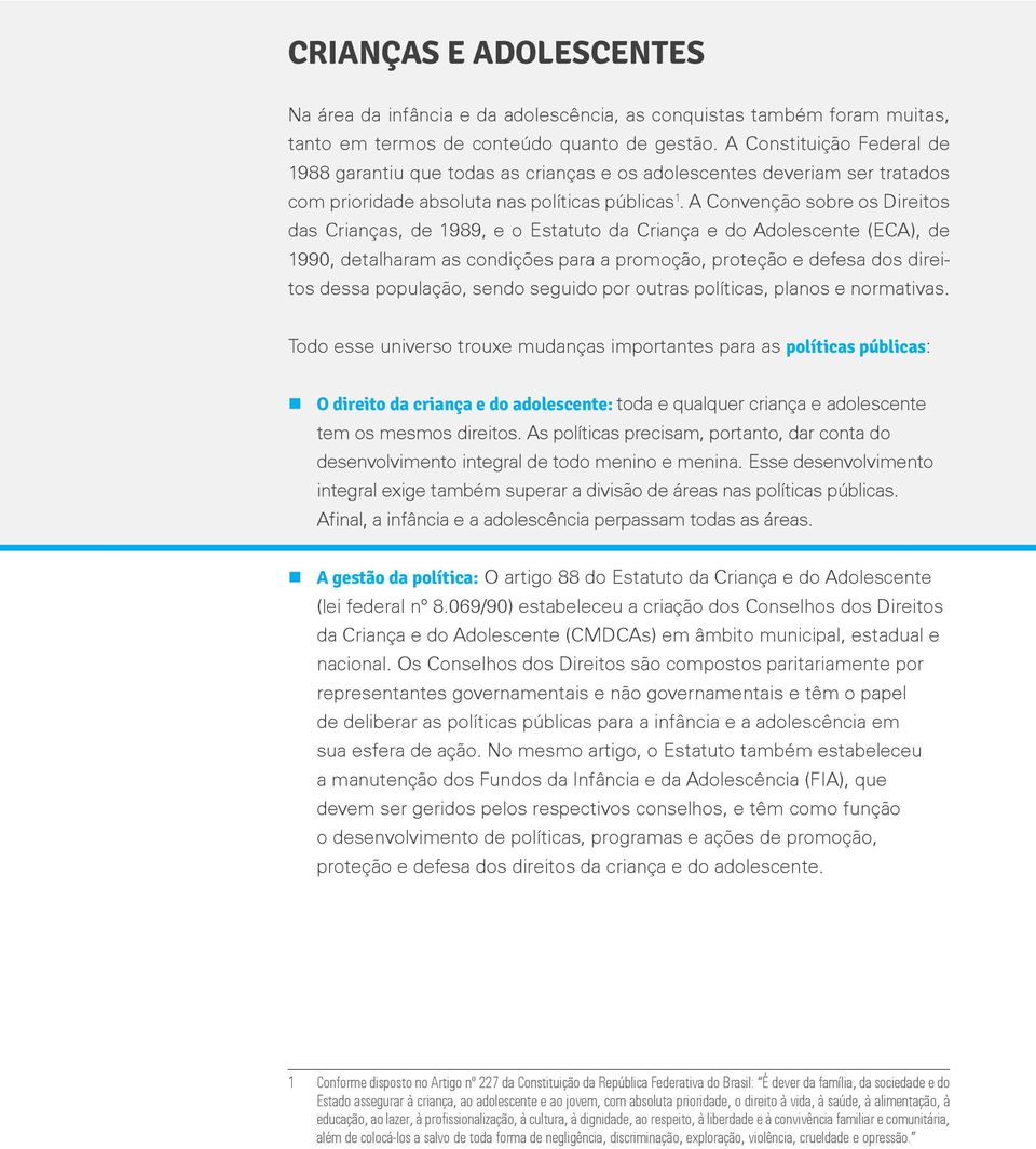 A Convenção sobre os Direitos das Crianças, de 1989, e o Estatuto da Criança e do Adolescente (ECA), de 1990, detalharam as condições para a promoção, proteção e defesa dos direitos dessa população,