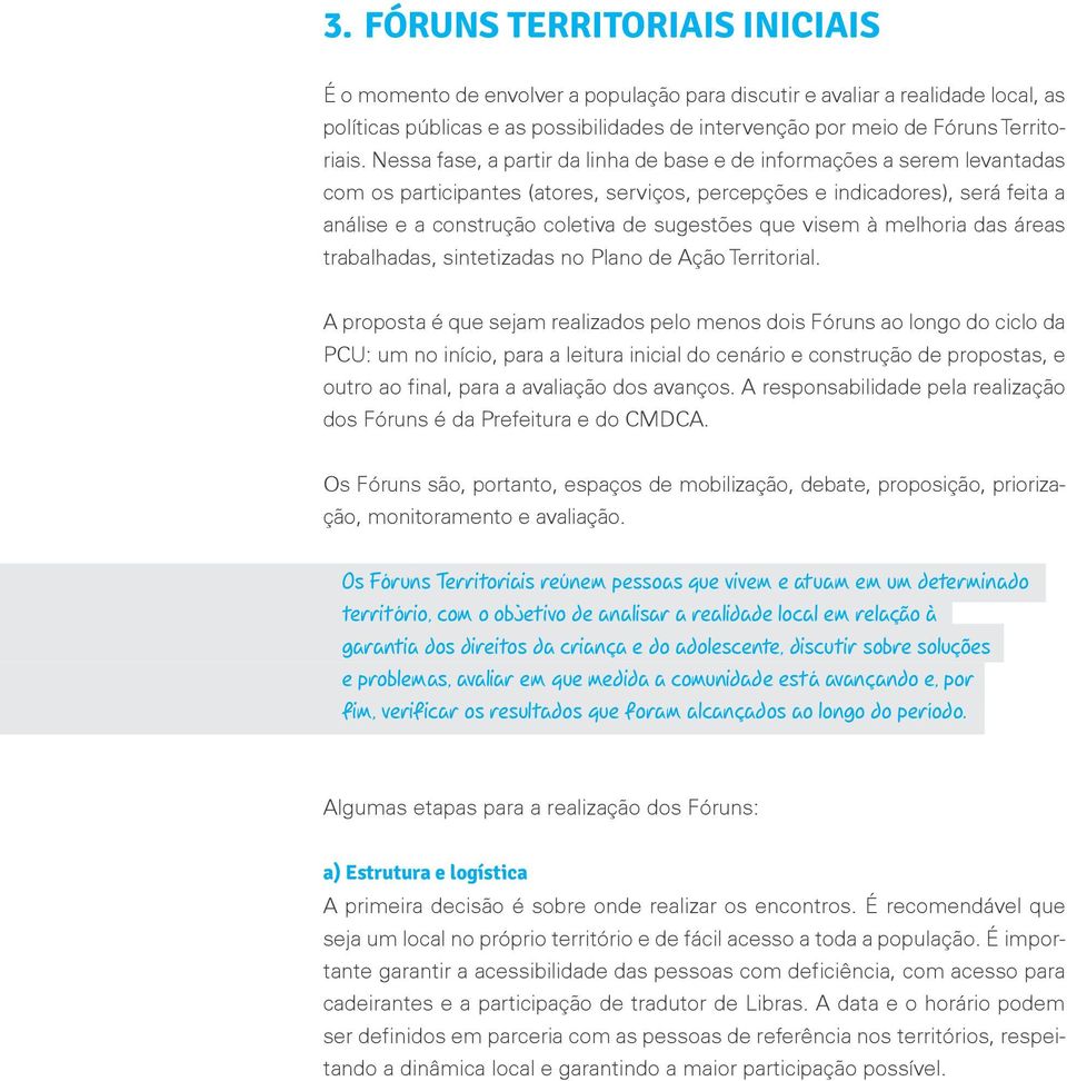 que visem à melhoria das áreas trabalhadas, sintetizadas no Plano de Ação Territorial.