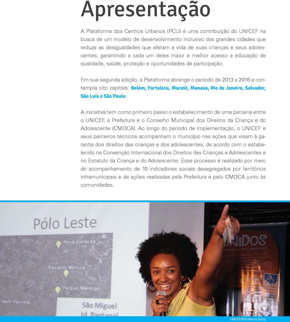 Em sua segunda edição, a Plataforma abrange o período de 2013 a 2016 e contempla oito capitais: Belém, Fortaleza, Maceió, Manaus, Rio de Janeiro, Salvador, São Luís e São Paulo.