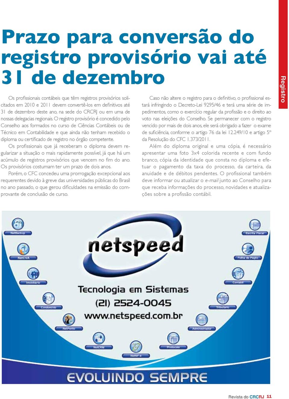 O registro provisório é concedido pelo Conselho aos formados no curso de Ciências Contábeis ou de Técnico em Contabilidade e que ainda não tenham recebido o diploma ou certificado de registro no