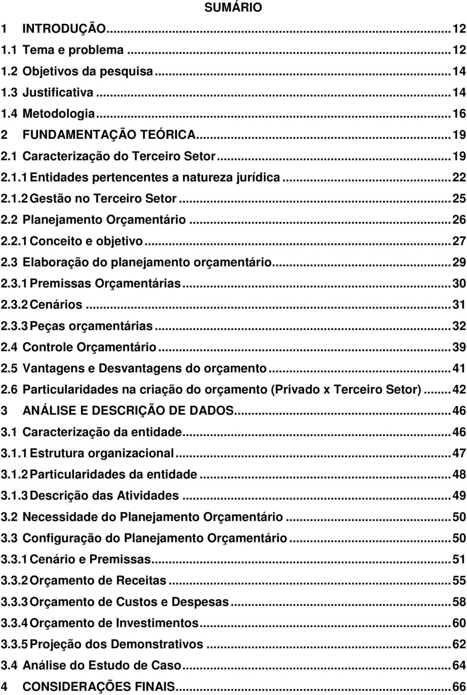 .. 27 2.3 Elaboração do planejamento orçamentário... 29 2.3.1 Premissas Orçamentárias... 30 2.3.2 Cenários... 31 2.3.3 Peças orçamentárias... 32 2.4 Controle Orçamentário... 39 2.