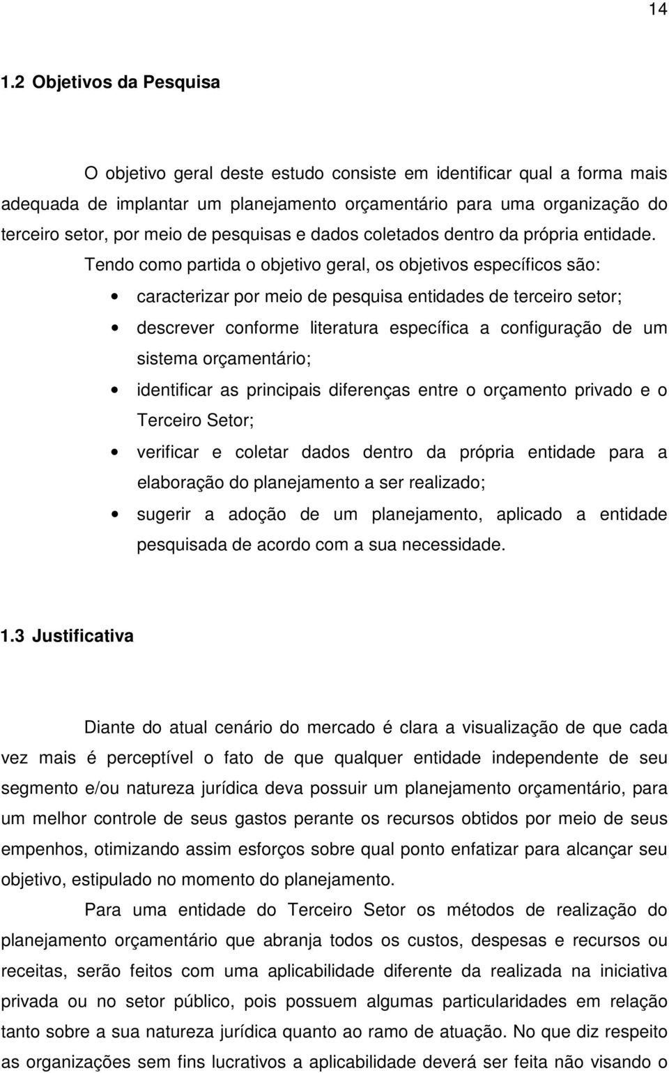 Tendo como partida o objetivo geral, os objetivos específicos são: caracterizar por meio de pesquisa entidades de terceiro setor; descrever conforme literatura específica a configuração de um sistema