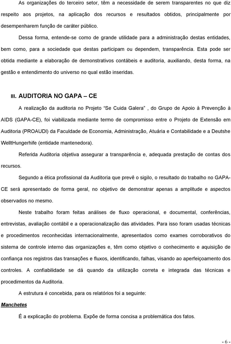 Esta pode ser obtida mediante a elaboração de demonstrativos contábeis e auditoria, auxiliando, desta forma, na gestão e entendimento do universo no qual estão inseridas. III.