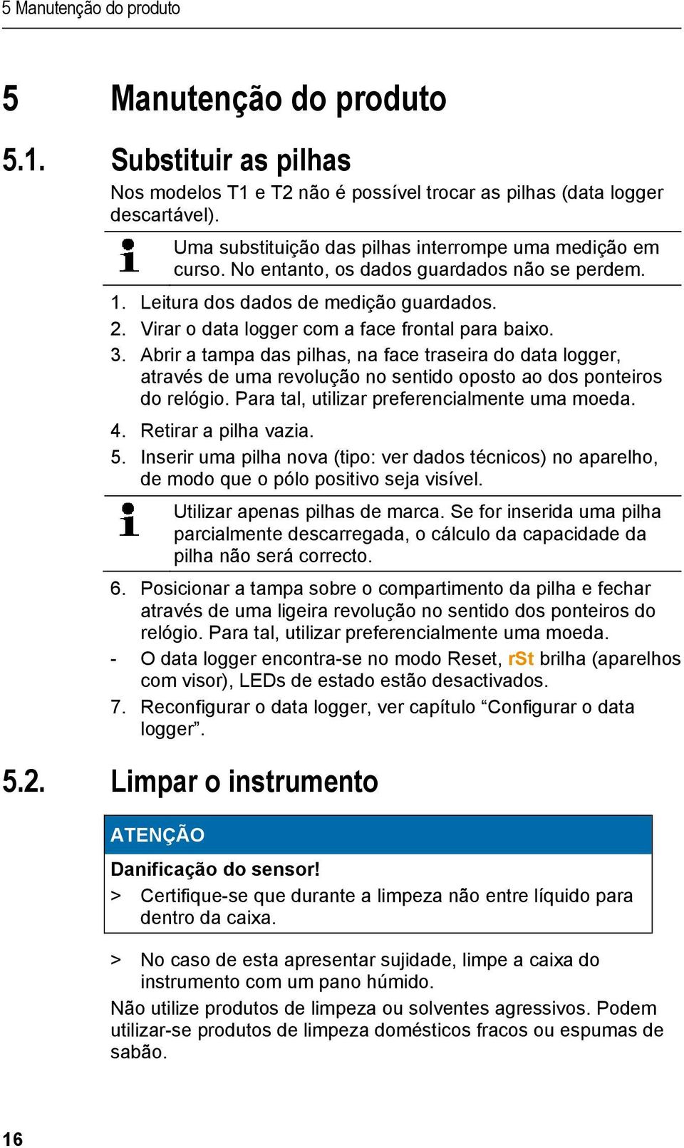 Virar o data logger com a face frontal para baixo. 3. Abrir a tampa das pilhas, na face traseira do data logger, através de uma revolução no sentido oposto ao dos ponteiros do relógio.