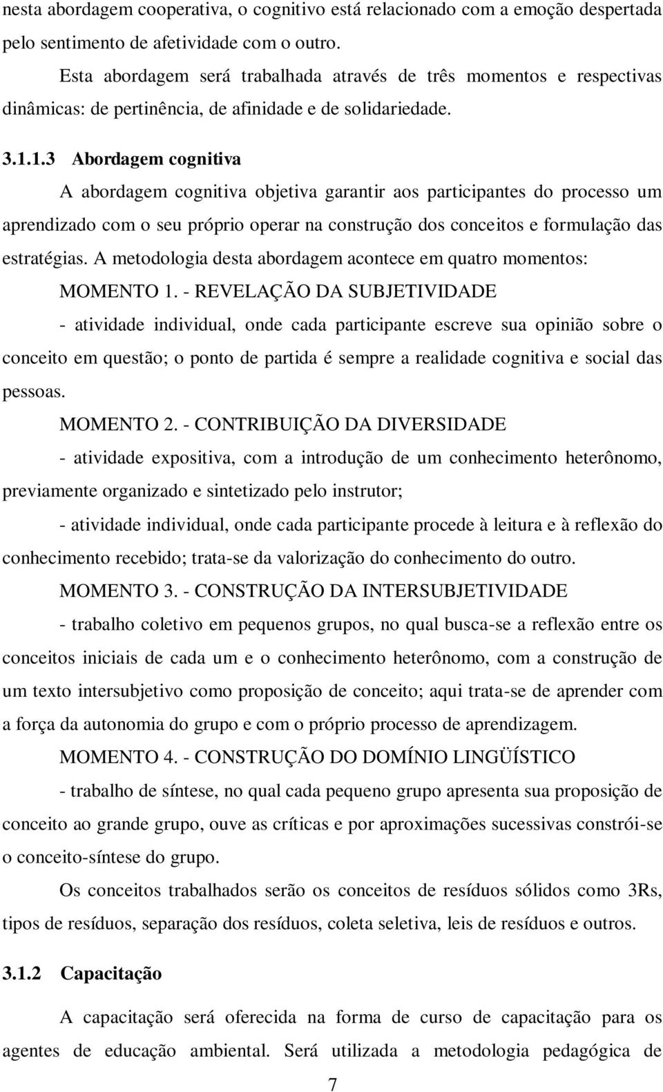 1.3 Abordagem cognitiva A abordagem cognitiva objetiva garantir aos participantes do processo um aprendizado com o seu próprio operar na construção dos conceitos e formulação das estratégias.