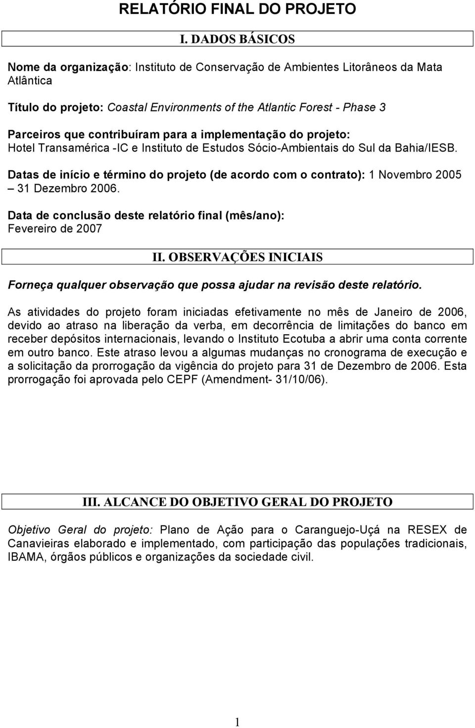 contribuíram para a implementação do projeto: Hotel Transamérica -IC e Instituto de Estudos Sócio-Ambientais do Sul da Bahia/IESB.