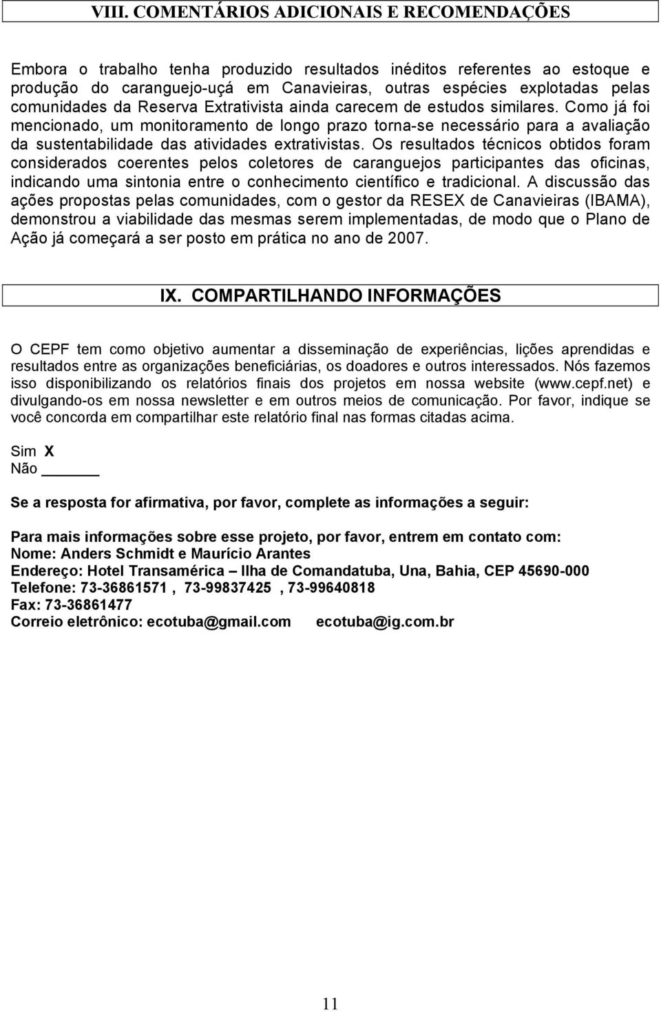 Como já foi mencionado, um monitoramento de longo prazo torna-se necessário para a avaliação da sustentabilidade das atividades extrativistas.