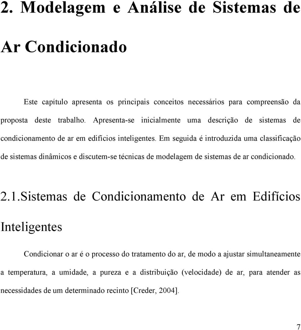 Em seguida é introduzida uma classificação de sistemas dinâmicos e discutem-se técnicas de modelagem de sistemas de ar condicionado. 2.1.