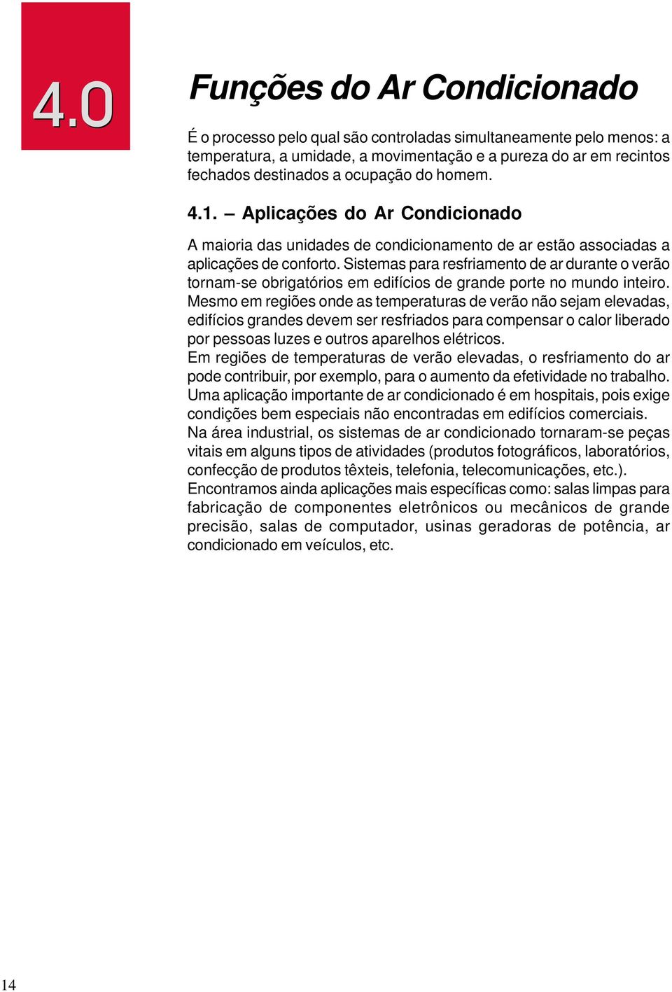 Sistemas para resfriamento de ar durante o verão tornam-se obrigatórios em edifícios de grande porte no mundo inteiro.