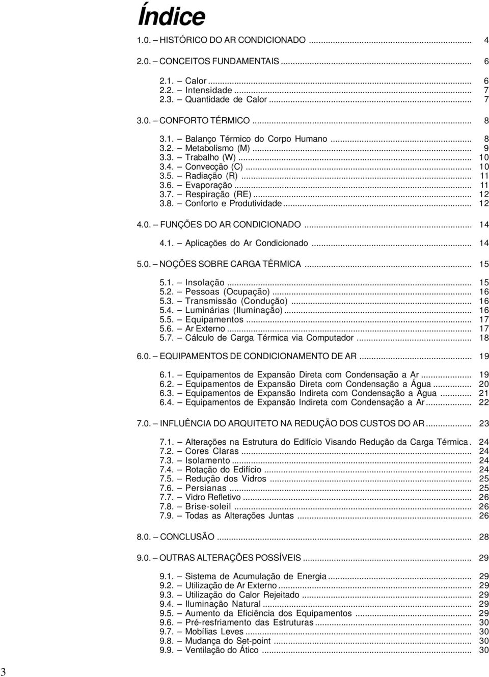 .. 14 4.1. Aplicações do Ar Condicionado... 14 5.0. NOÇÕES SOBRE CARGA TÉRMICA... 15 5.1. Insolação... 15 5.2. Pessoas (Ocupação)... 16 5.3. Transmissão (Condução)... 16 5.4. Luminárias (Iluminação).