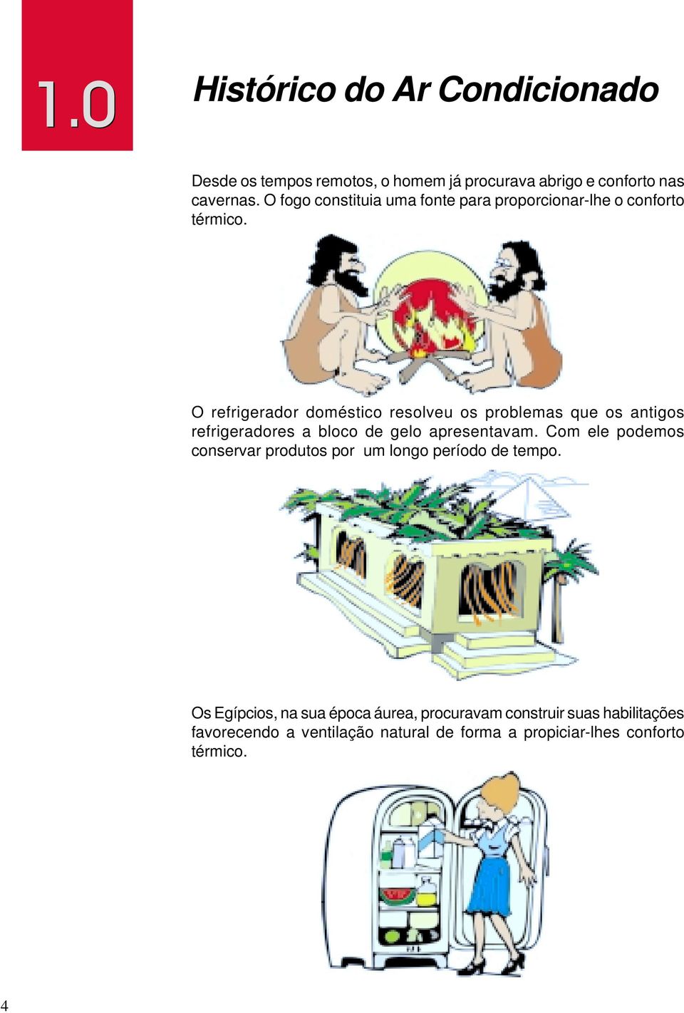 O refrigerador doméstico resolveu os problemas que os antigos refrigeradores a bloco de gelo apresentavam.