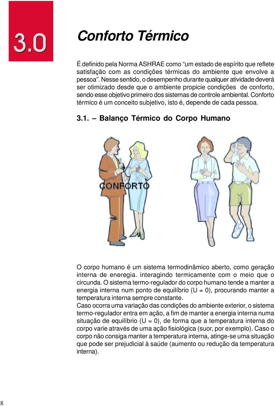 Conforto térmico é um conceito subjetivo, isto é, depende de cada pessoa. 3.1. Balanço Térmico do Corpo Humano O corpo humano é um sistema termodinâmico aberto, como geração interna de eneregia.