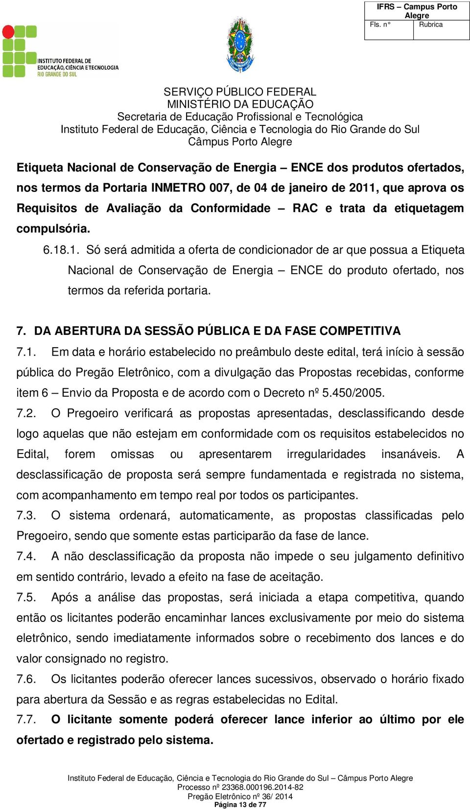 .1. Só será admitida a oferta de condicionador de ar que possua a Etiqueta Nacional de Conservação de Energia ENCE do produto ofertado, nos termos da referida portaria. 7.