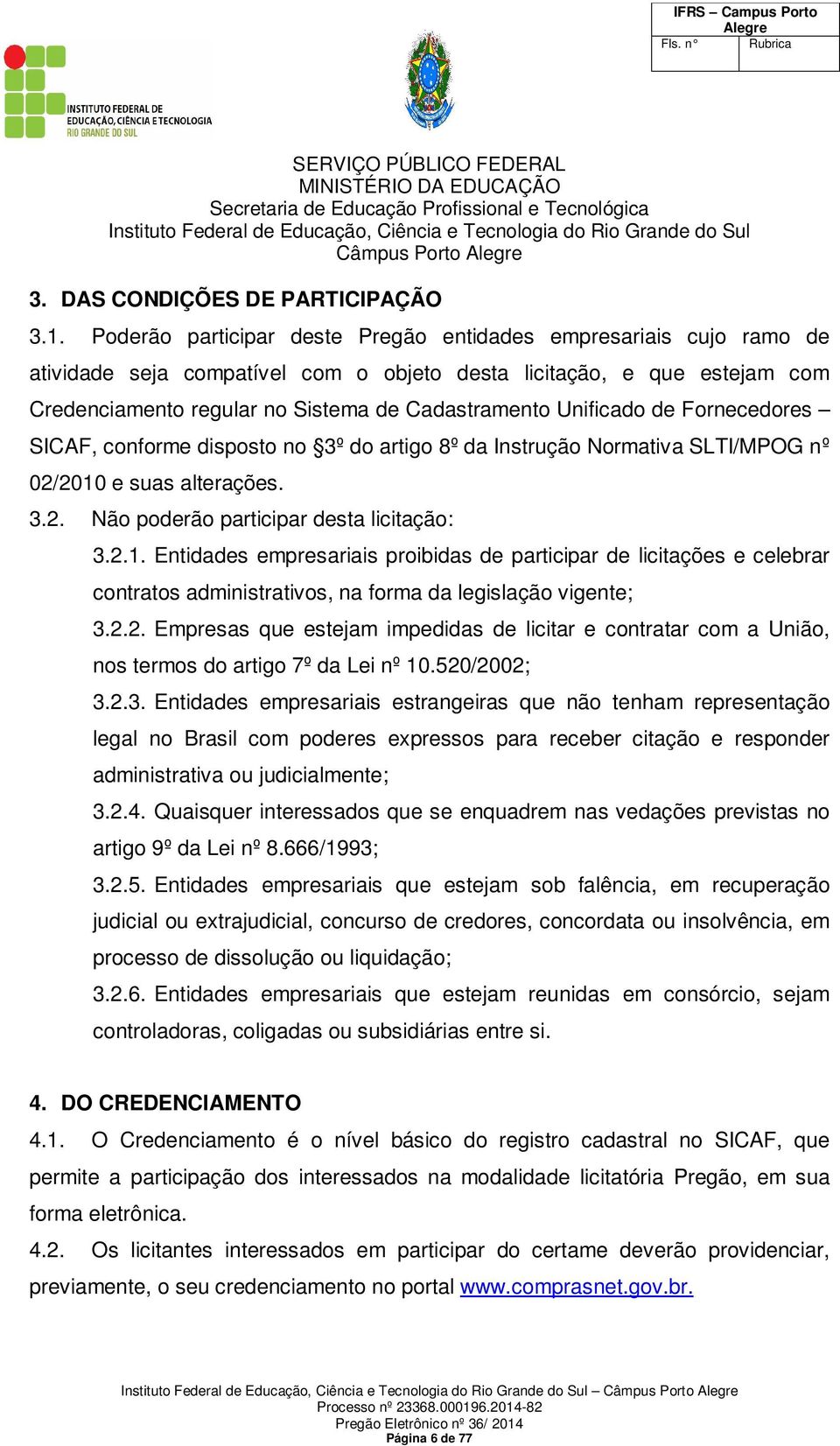 Unificado de Fornecedores SICAF, conforme disposto no 3º do artigo 8º da Instrução Normativa SLTI/MPOG nº 02/2010