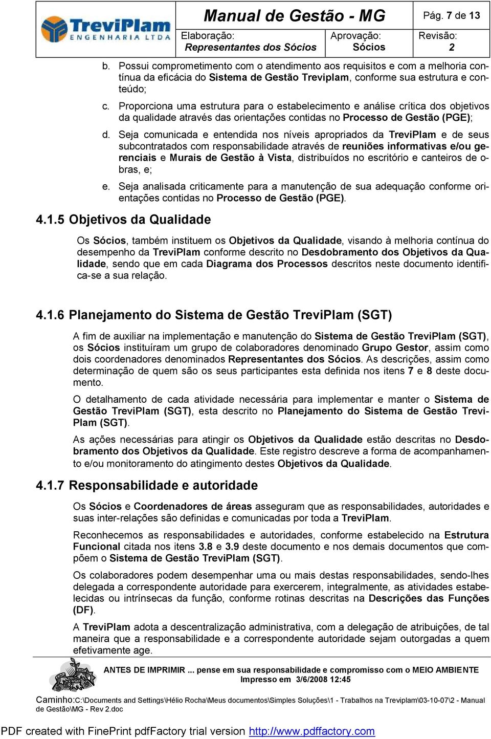 Proporciona uma estrutura para o estabelecimento e análise crítica dos objetivos da qualidade através das orientações contidas no Processo de Gestão (PGE); d.