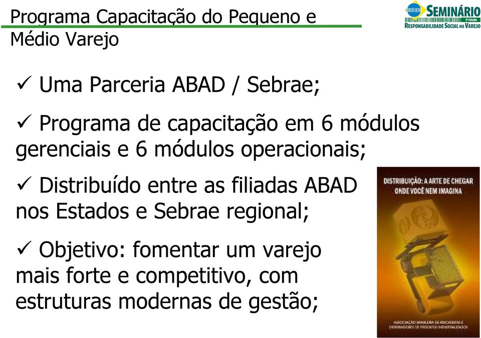 Distribuído entre as filiadas ABAD nos Estados e Sebrae regional; Objetivo: