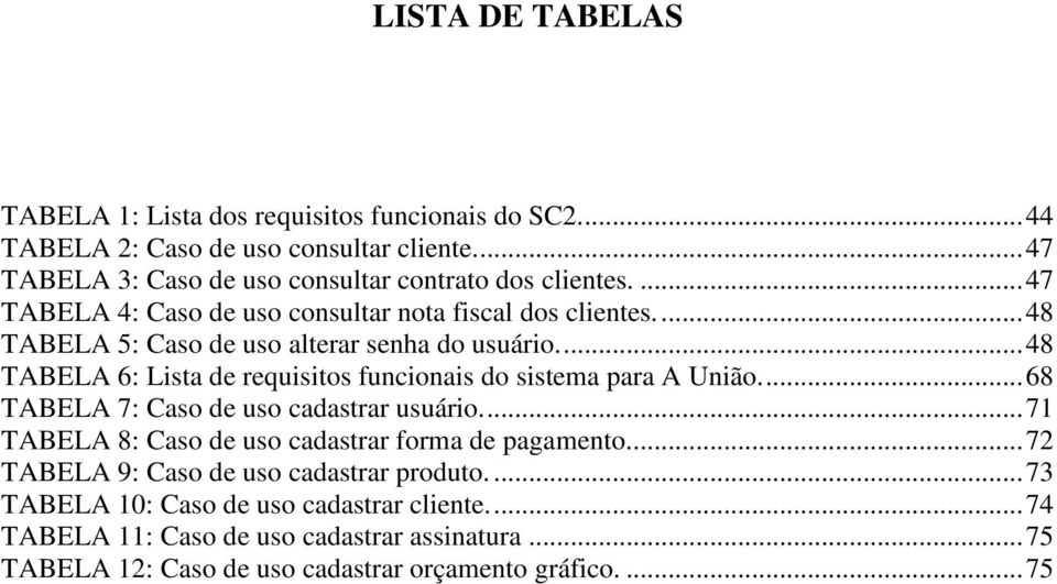 ..48 TABELA 5: Caso de uso alterar senha do usuário...48 TABELA 6: Lista de requisitos funcionais do sistema para A União...68 TABELA 7: Caso de uso cadastrar usuário.