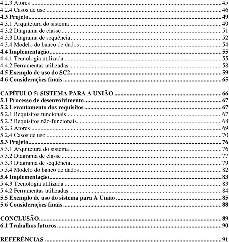 1 Processo de desenvolvimento...67 5.2 Levantamento dos requisitos...67 5.2.1 Requisitos funcionais...67 5.2.2 Requisitos não-funcionais...68 5.2.3 Atores...69 5.2.4 Casos de uso...70 5.3 Projeto.