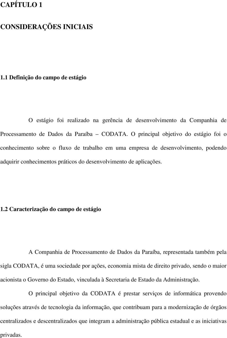 2 Caracterização do campo de estágio A Companhia de Processamento de Dados da Paraíba, representada também pela sigla CODATA, é uma sociedade por ações, economia mista de direito privado, sendo o