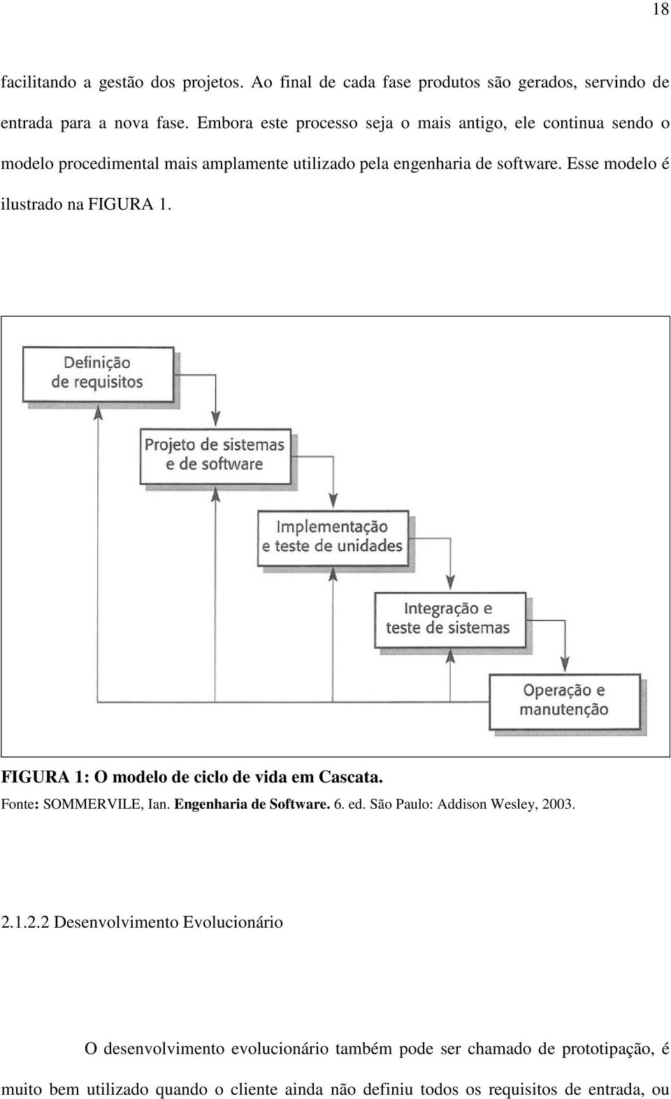 Esse modelo é ilustrado na FIGURA 1. FIGURA 1: O modelo de ciclo de vida em Cascata. Fonte: SOMMERVILE, Ian. Engenharia de Software. 6. ed.