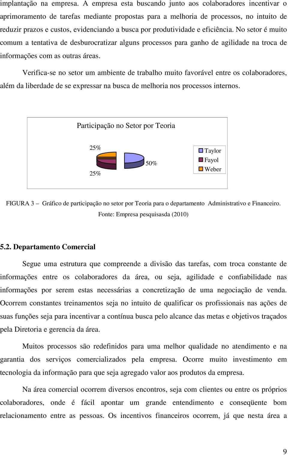 produtividade e eficiência. No setor é muito comum a tentativa de desburocratizar alguns processos para ganho de agilidade na troca de informações com as outras áreas.