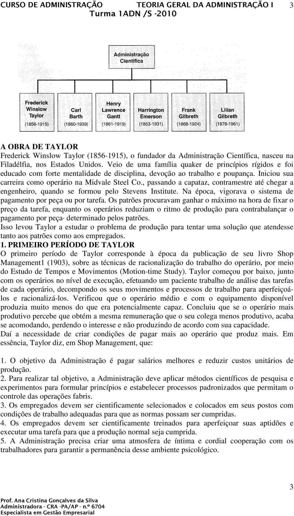 , passando a capataz, contramestre até chegar a engenheiro, quando se formou pelo Stevens Institute. Na época, vigorava o sistema de pagamento por peça ou por tarefa.