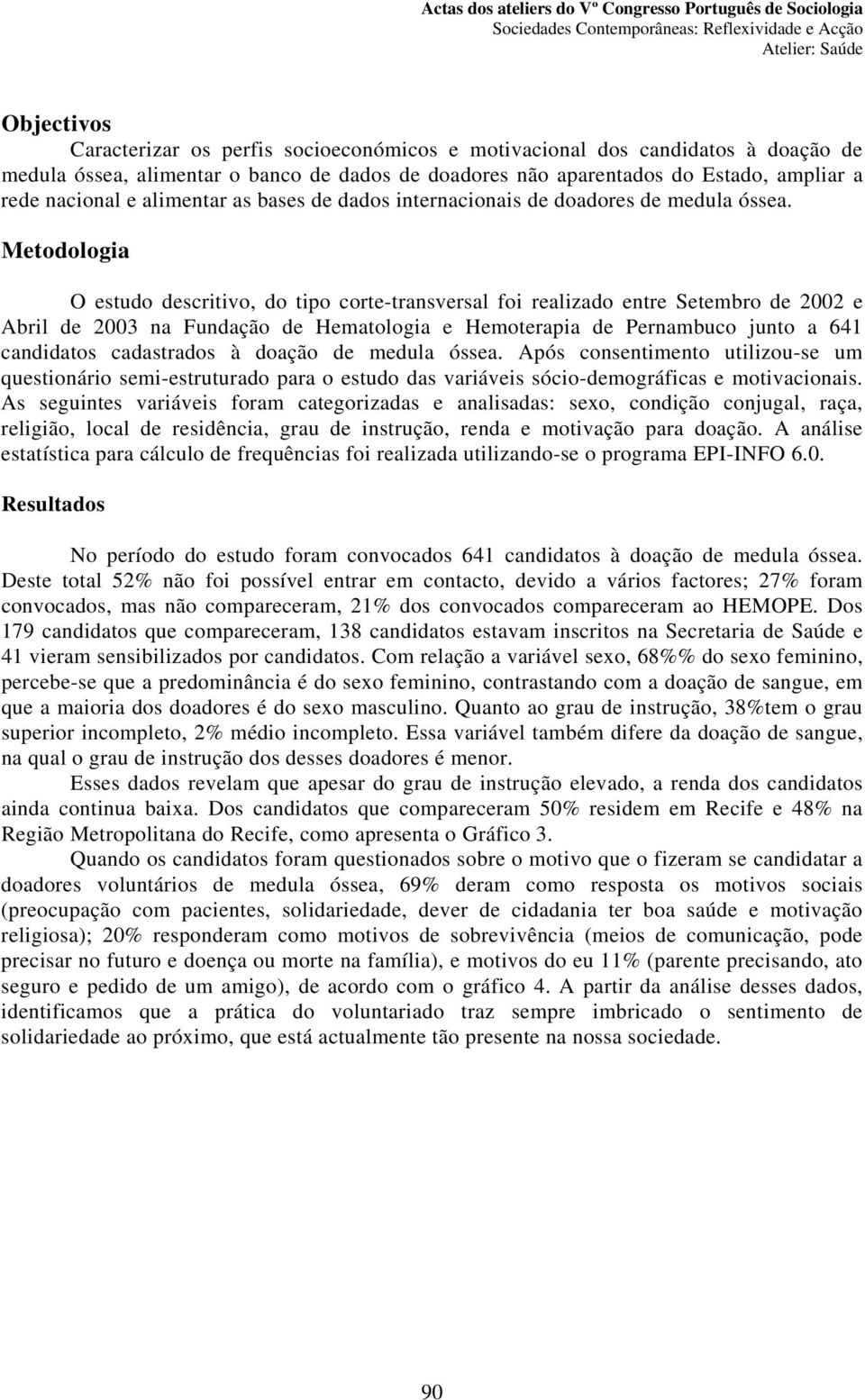 Metodologia O estudo descritivo, do tipo corte-transversal foi realizado entre Setembro de 2002 e Abril de 2003 na Fundação de Hematologia e Hemoterapia de Pernambuco junto a 641 candidatos