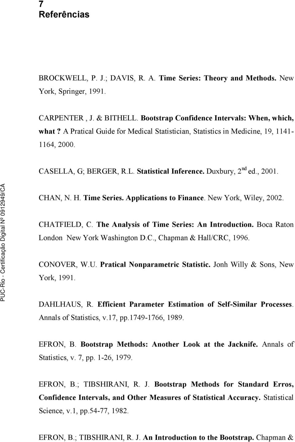 Applications to Finance. New York, Wiley, 2002. CHATFIELD, C. The Analysis of Time Series: An Introduction. Boca Raton London New York Washington D.C., Chapman & Hall/CRC, 1996. CONOVER, W.U.