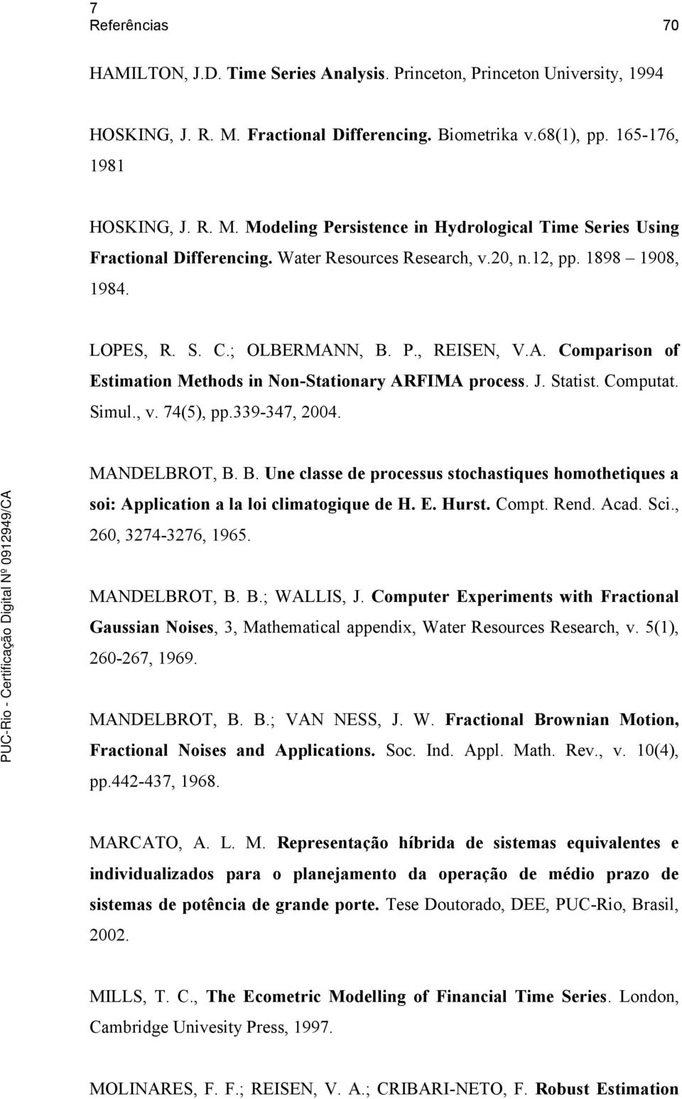 Simul., v. 74(5), pp.339-347, 2004. MANDELBROT, B. B. Une classe de processus stochastiques homothetiques a soi: Application a la loi climatogique de H. E. Hurst. Compt. Rend. Acad. Sci.