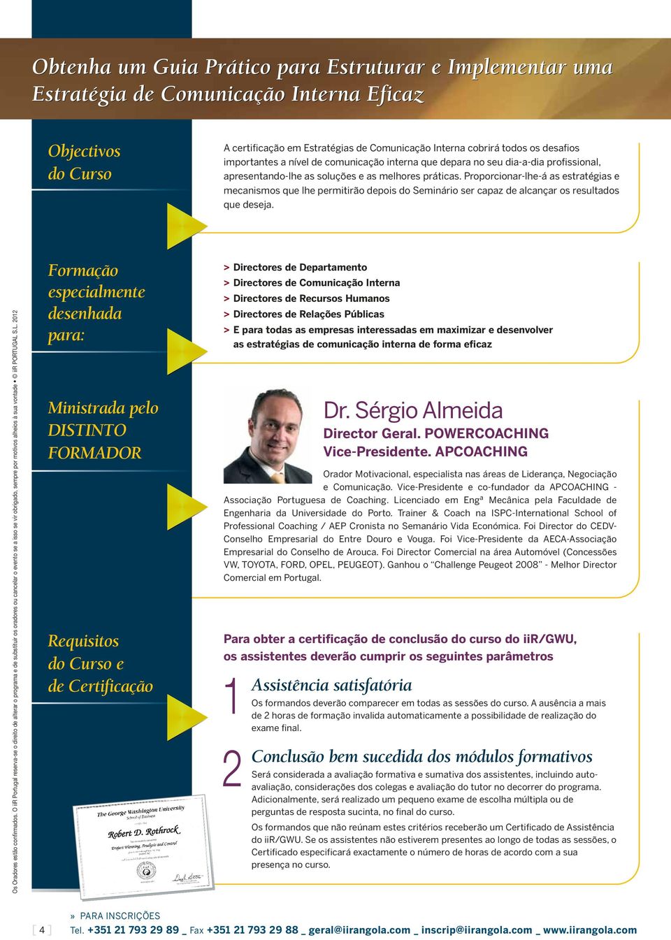 Proporcionar-lhe-á as estratégias e mecanismos que lhe permitirão depois do Seminário ser capaz de alcançar os resultados que deseja. Os Oradores estão confirmados.