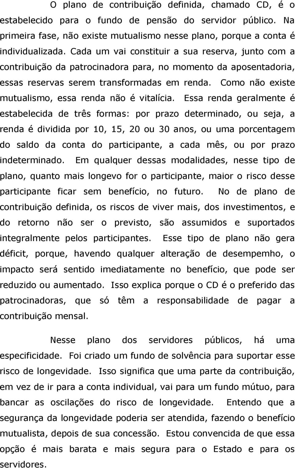 Como não existe mutualismo, essa renda não é vitalícia.