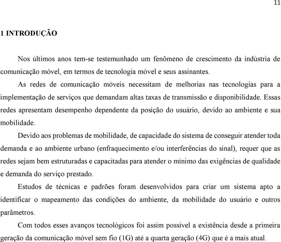 Essas redes apresentam desempenho dependente da posição do usuário, devido ao ambiente e sua mobilidade.