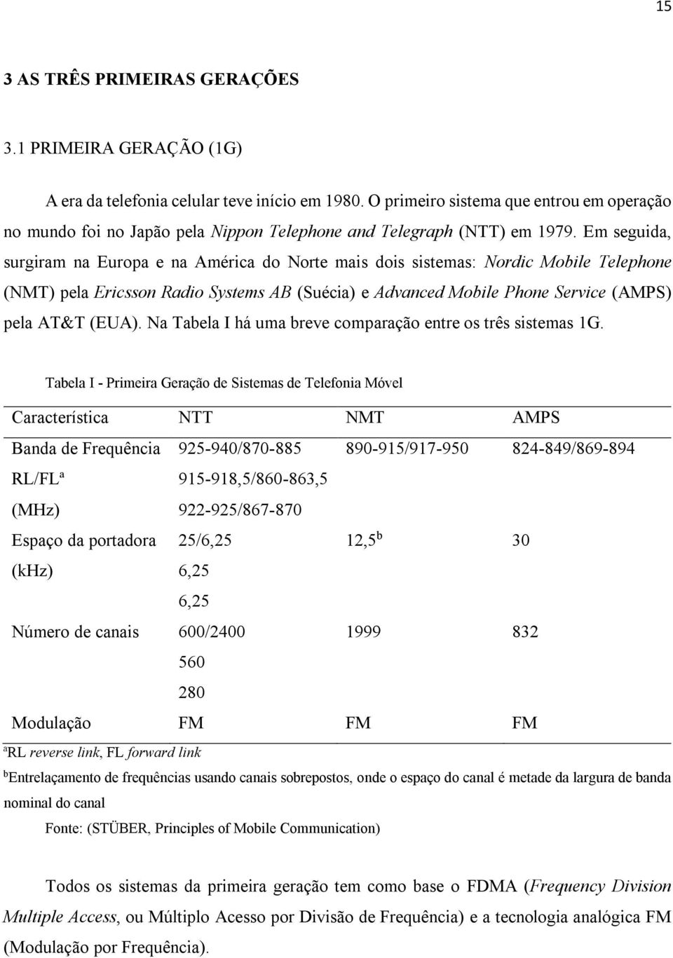 Em seguida, surgiram na Europa e na América do Norte mais dois sistemas: Nordic Mobile Telephone (NMT) pela Ericsson Radio Systems AB (Suécia) e Advanced Mobile Phone Service (AMPS) pela AT&T (EUA).