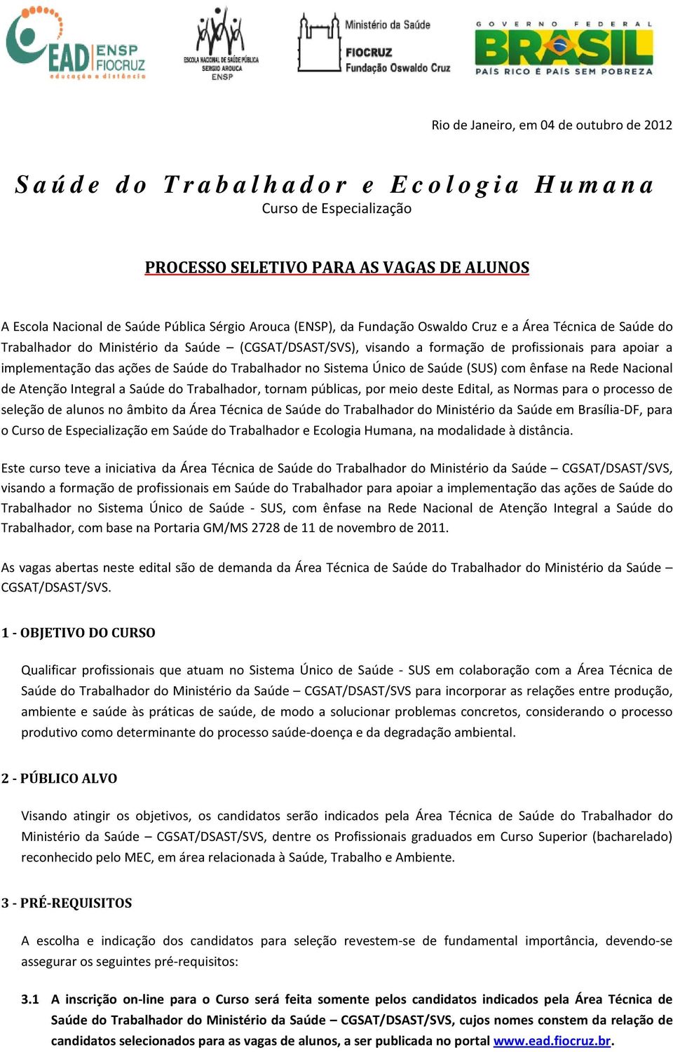 implementação das ações de Saúde do Trabalhador no Sistema Único de Saúde (SUS) com ênfase na Rede Nacional de Atenção Integral a Saúde do Trabalhador, tornam públicas, por meio deste Edital, as