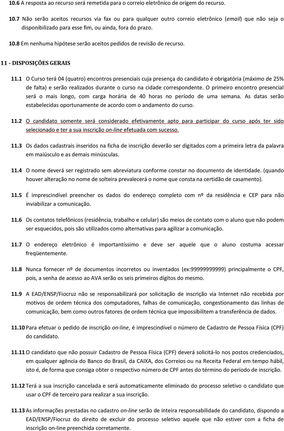 8 Em nenhuma hipótese serão aceitos pedidos de revisão de recurso. 11 - DISPOSIÇÕES GERAIS 11.