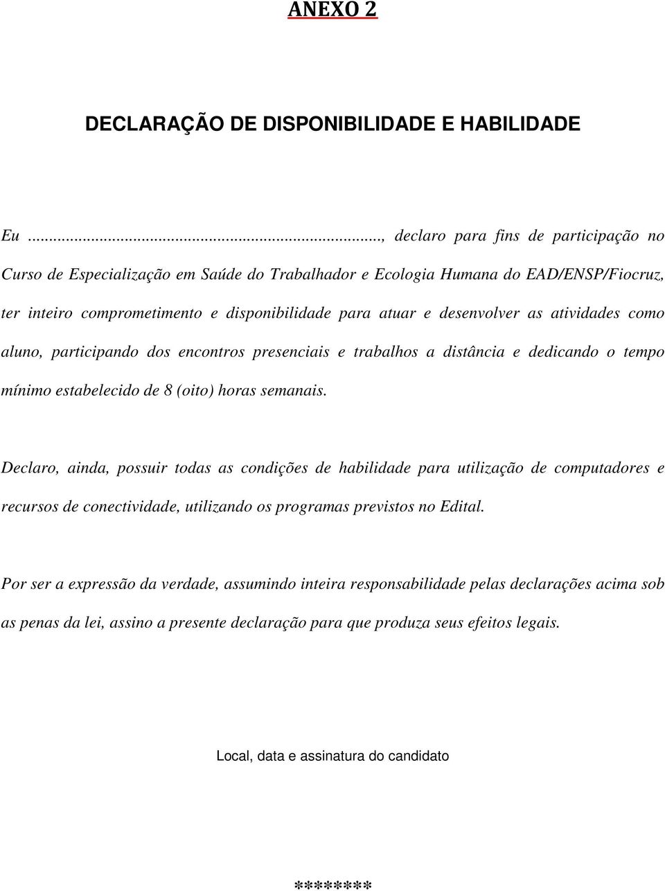 as atividades como aluno, participando dos encontros presenciais e trabalhos a distância e dedicando o tempo mínimo estabelecido de 8 (oito) horas semanais.