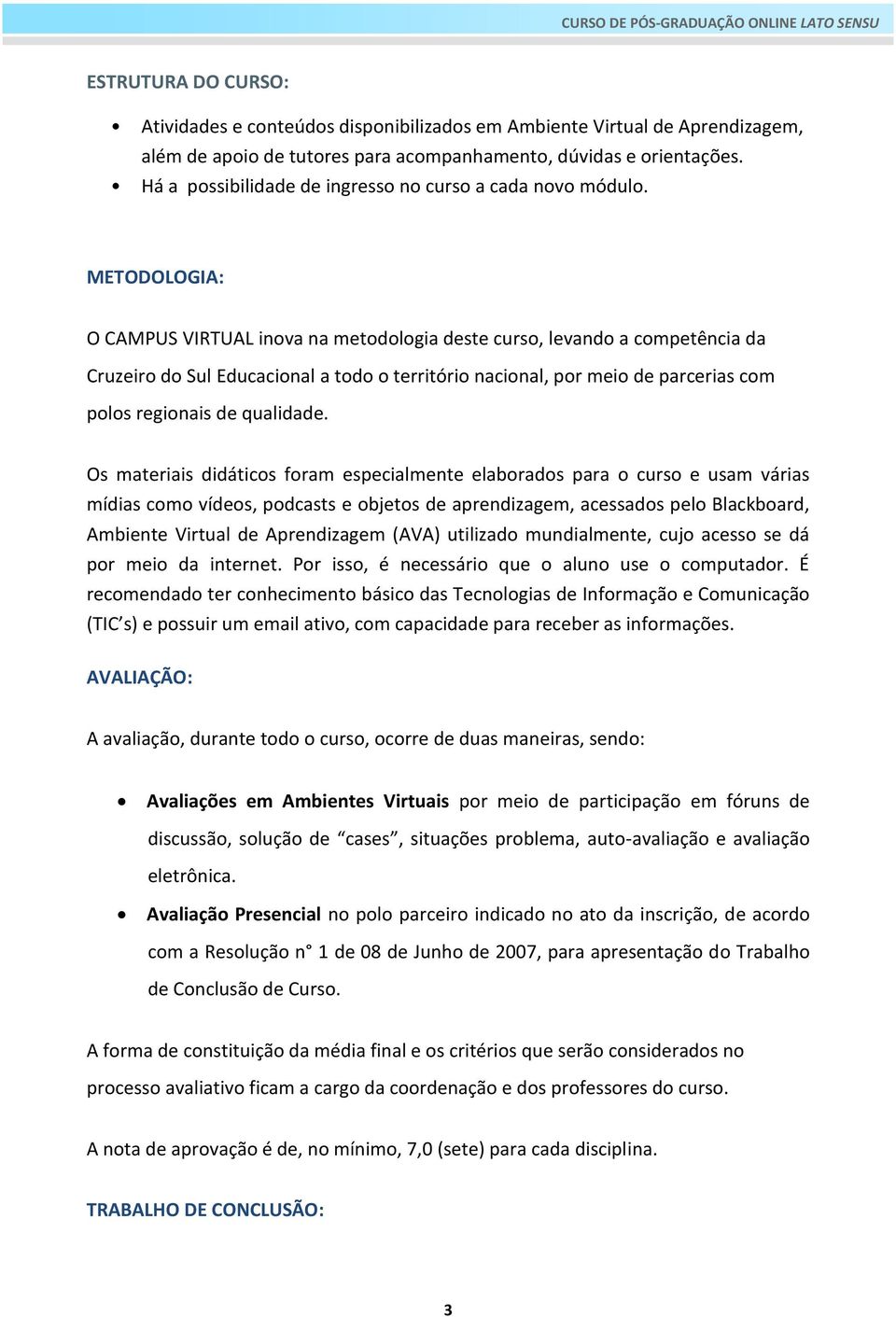 METODOLOGIA: O CAMPUS VIRTUAL inova na metodologia deste curso, levando a competência da Cruzeiro do Sul Educacional a todo o território nacional, por meio de parcerias com polos regionais de