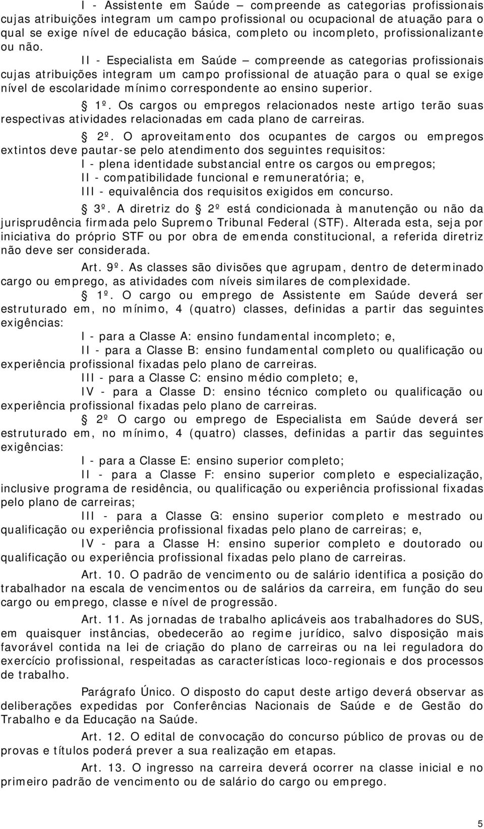 II - Especialista em Saúde compreende as categorias profissionais cujas atribuições integram um campo profissional de atuação para o qual se exige nível de escolaridade mínimo correspondente ao