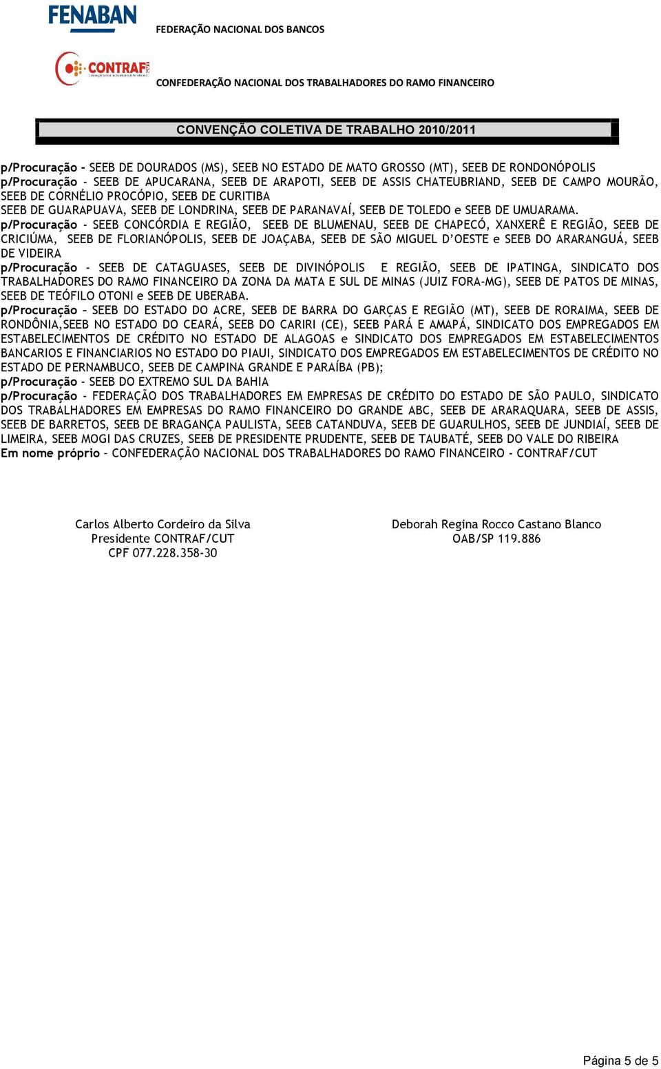 p/procuração - SEEB CONCÓRDIA E REGIÃO, SEEB DE BLUMENAU, SEEB DE CHAPECÓ, XANXERÊ E REGIÃO, SEEB DE CRICIÚMA, SEEB DE FLORIANÓPOLIS, SEEB DE JOAÇABA, SEEB DE SÃO MIGUEL D OESTE e SEEB DO ARARANGUÁ,