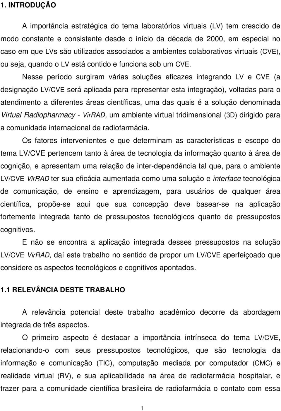 Nesse período surgiram várias soluções eficazes integrando LV e CVE (a designação LV/CVE será aplicada para representar esta integração), voltadas para o atendimento a diferentes áreas científicas,