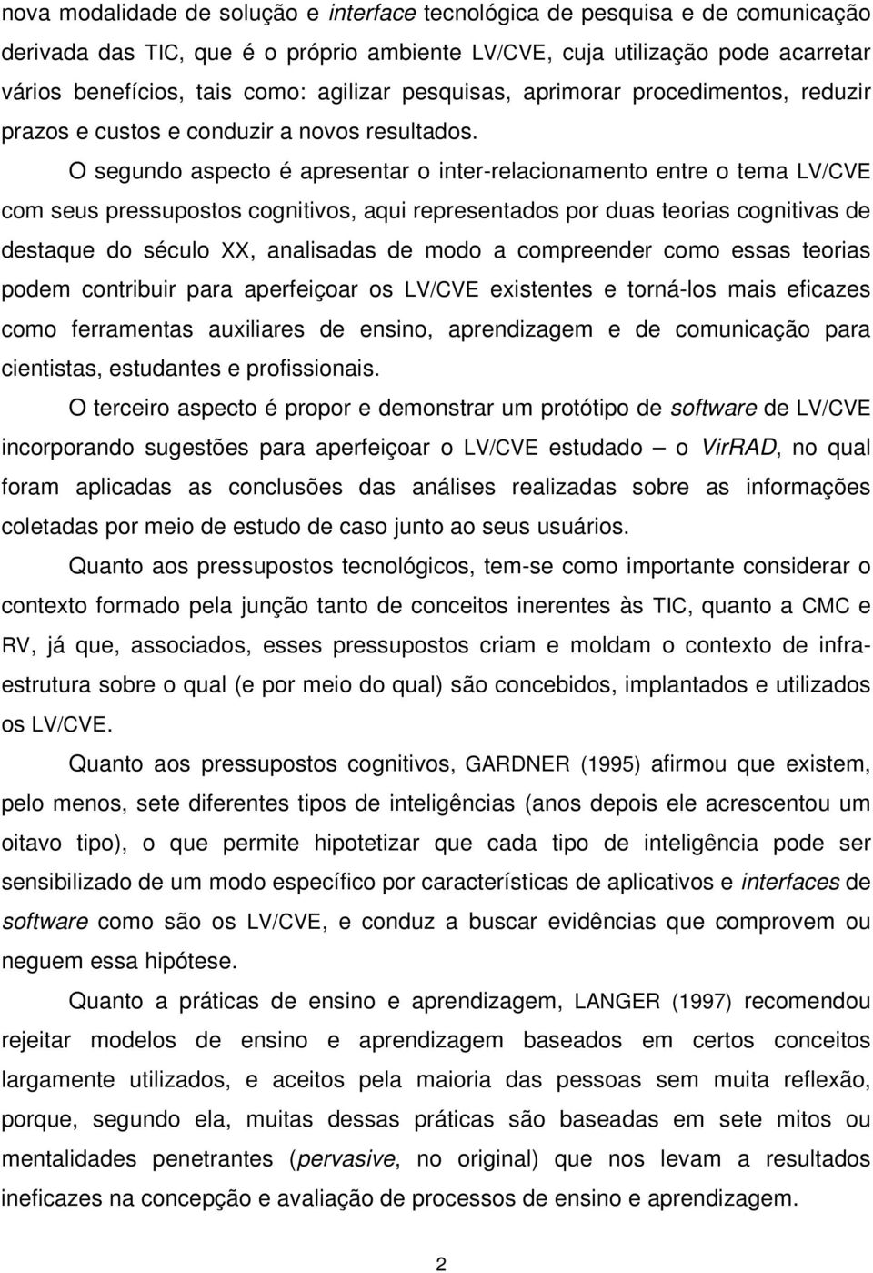 O segundo aspecto é apresentar o inter-relacionamento entre o tema LV/CVE com seus pressupostos cognitivos, aqui representados por duas teorias cognitivas de destaque do século XX, analisadas de modo