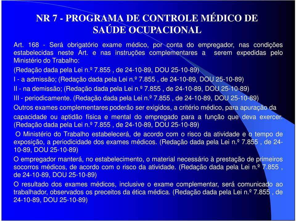 º 7.855, de 24-10-89, DOU 25-10-89) III - periodicamente. (Redação dada pela Lei n.º 7.855, de 24-10-89, DOU 25-10-89) Outros exames complementares poderão ser exigidos, a critério médico, para