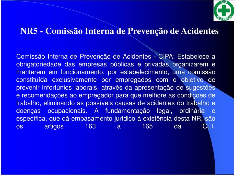 laborais, através da apresentação de sugestões e recomendações ao empregador para que melhore as condições de trabalho, eliminando as possíveis causas de