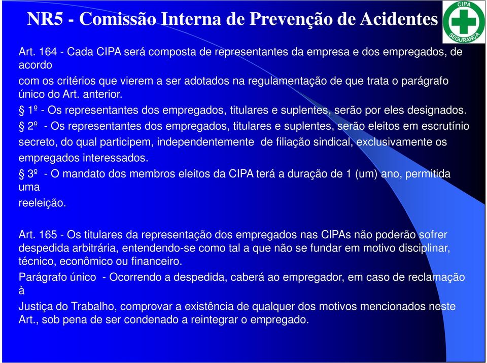 1º - Os representantes dos empregados, titulares e suplentes, serão por eles designados.