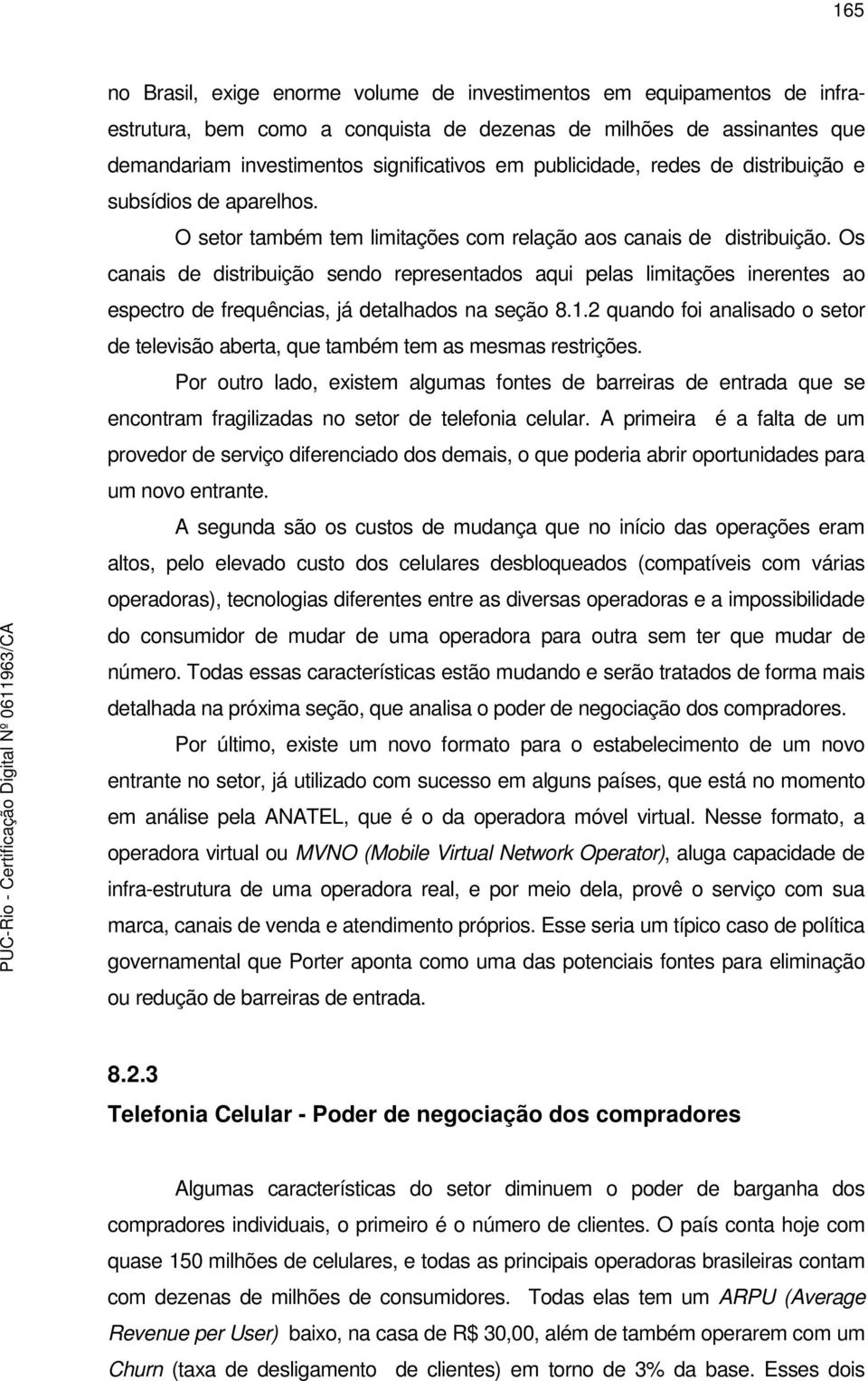 Os canais de distribuição sendo representados aqui pelas limitações inerentes ao espectro de frequências, já detalhados na seção 8.1.