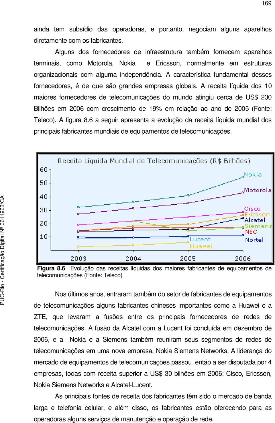 A característica fundamental desses fornecedores, é de que são grandes empresas globais.